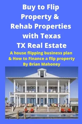 Kup, aby odwrócić nieruchomość i odrestaurować nieruchomości z Texas TX Real Estate: Biznesplan przerzucania domów i jak sfinansować nieruchomość typu flip - Buy to Flip Property & Rehab Properties with Texas TX Real Estate: A house flipping business plan & How to Finance a flip property