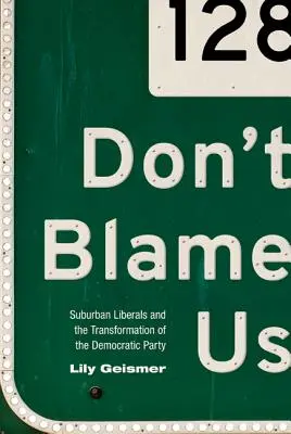 Nie wiń nas: podmiejscy liberałowie i transformacja Partii Demokratycznej - Don't Blame Us: Suburban Liberals and the Transformation of the Democratic Party