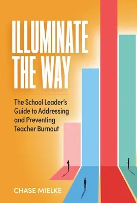 Illuminate the Way: Przewodnik lidera szkoły po przeciwdziałaniu i zapobieganiu wypaleniu zawodowemu nauczycieli - Illuminate the Way: The School Leader's Guide to Addressing and Preventing Teacher Burnout
