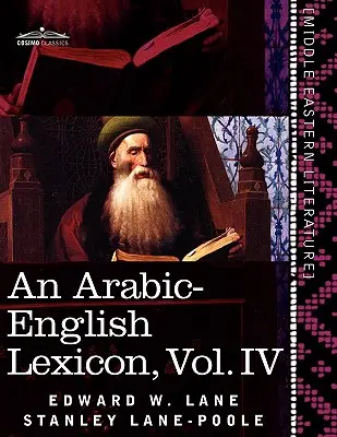 Leksykon arabsko-angielski (w ośmiu tomach), tom IV: Pochodzący z najlepszych i najbardziej obfitych źródeł wschodnich - An Arabic-English Lexicon (in Eight Volumes), Vol. IV: Derived from the Best and the Most Copious Eastern Sources