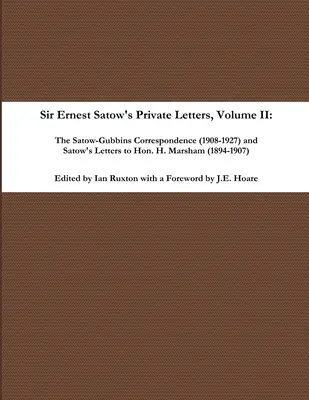 Prywatne listy Sir Ernesta Satowa - tom II, Korespondencja Satow-Gubbins (1908-1927) i listy Satowa do Hon. H. Marshama - Sir Ernest Satow's Private Letters - Volume II, The Satow-Gubbins Correspondence (1908-1927) and Satow's Letters to Hon. H. Marsham