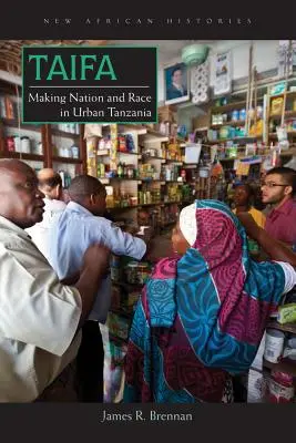 Taifa: Tworzenie narodu i rasy w miejskiej Tanzanii - Taifa: Making Nation and Race in Urban Tanzania