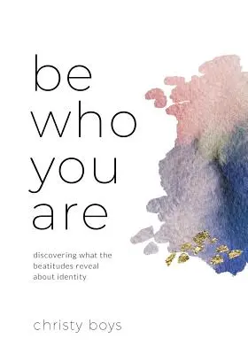 Bądź tym, kim jesteś: Odkrywanie tego, co Błogosławieństwa mówią o tożsamości - Be Who You Are: Discovering What the Beatitudes Reveal about Identity