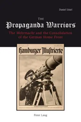 Wojownicy propagandy: Wehrmacht i konsolidacja niemieckiego frontu wewnętrznego - The Propaganda Warriors: The Wehrmacht and the Consolidation of the German Home Front