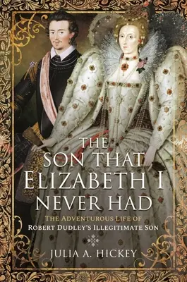 Syn, którego Elżbieta I nigdy nie miała: Pełne przygód życie nieślubnego syna Roberta Dudleya - The Son That Elizabeth I Never Had: The Adventurous Life of Robert Dudley's Illegitimate Son