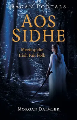 Pogańskie portale - Aos Sidhe: Spotkanie z irlandzkimi wróżkami - Pagan Portals - Aos Sidhe: Meeting the Irish Fair Folk