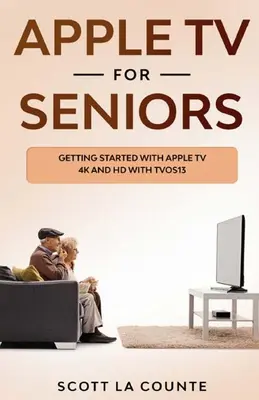 Apple TV dla seniorów: Pierwsze kroki z Apple TV 4K i HD z systemem TVOS 13 - Apple TV For Seniors: Getting Started With Apple TV 4K and HD With TVOS 13