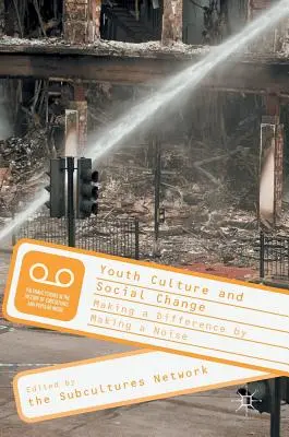 Kultura młodzieżowa i zmiana społeczna: Dokonywanie zmian poprzez robienie hałasu - Youth Culture and Social Change: Making a Difference by Making a Noise