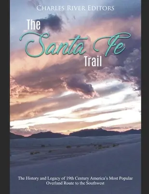 Szlak Santa Fe: Historia i dziedzictwo XIX-wiecznego najpopularniejszego szlaku lądowego Ameryki na południowy zachód - The Santa Fe Trail: The History and Legacy of 19th Century America's Most Popular Overland Route to the Southwest