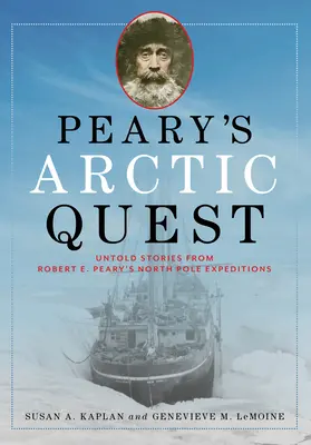 Arktyczna wyprawa Peary'ego: Nieopowiedziane historie z wypraw Roberta E. Peary'ego na biegun północny - Peary's Arctic Quest: Untold Stories from Robert E. Peary's North Pole Expeditions