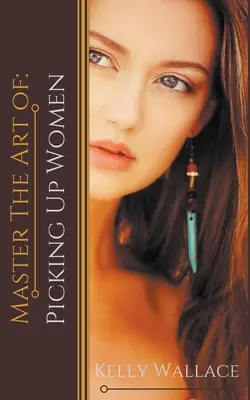 Opanuj sztukę: Podrywanie Kobiet - Master the Art of: Picking Up Women