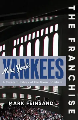 Franczyza: New York Yankees: Wyselekcjonowana historia Bronx Bombers - The Franchise: New York Yankees: A Curated History of the Bronx Bombers