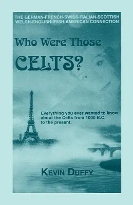 Kim byli ci Celtowie? Niemiecko-francusko-szwajcarsko-włosko-szkocko-walijsko-angielsko-irlandzko-amerykańskie powiązania - Who Were Those Celts?: The German-French-Swiss-Italian-Scottish-Welsh-English-Irish American Connection