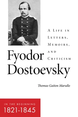 Fiodor Dostojewski - Na początku (1821-1845): Życie w listach, wspomnieniach i krytyce - Fyodor Dostoevsky--In the Beginning (1821-1845): A Life in Letters, Memoirs, and Criticism