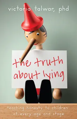 Prawda o kłamstwie: Nauczanie dzieci uczciwości na każdym etapie i w każdym wieku - The Truth about Lying: Teaching Honesty to Children at Every Age and Stage