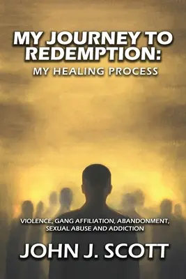 Moja podróż do odkupienia: Przemoc, gang, przynależność, porzucenie, wykorzystywanie seksualne i uzależnienie - My Journey to Redemption: Violence, Gang, Affiliation, Abandonment, Sexual Abuse and Addiction