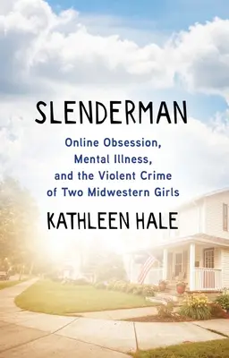 Slenderman: Internetowa obsesja, choroba psychiczna i brutalna zbrodnia dwóch dziewczyn ze Środkowego Zachodu - Slenderman: Online Obsession, Mental Illness, and the Violent Crime of Two Midwestern Girls