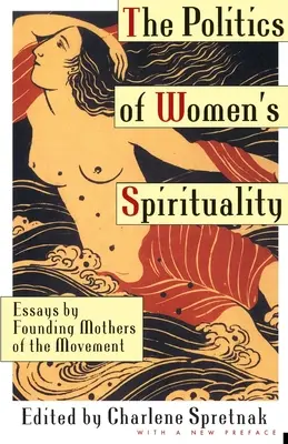 Polityka duchowości kobiet: Eseje matek założycielek ruchu - The Politics of Women's Spirituality: Essays by Founding Mothers of the Movement