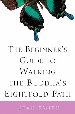 Przewodnik dla początkujących po ośmiorakiej ścieżce Buddy - The Beginner's Guide to Walking the Buddha's Eightfold Path