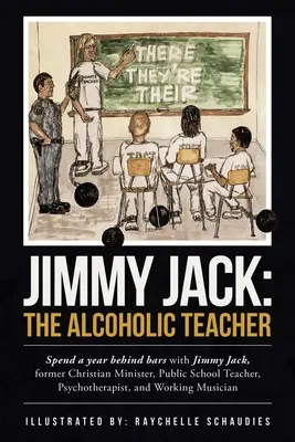 Jimmy Jack: nauczyciel alkoholik: Spędź rok za kratkami z Jimmym Jackiem, byłym chrześcijańskim ministrem, nauczycielem w szkole publicznej i pijakiem. - Jimmy Jack: the Alcoholic Teacher: Spend a Year Behind Bars with Jimmy Jack, a Former Christian Minister, Public School Teacher, P