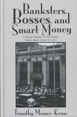 Banksters Bosses Smart Money: Społeczna historia wielkich krachów bankowych w Toledo - Banksters Bosses Smart Money: Social History of Great Toledo Bank Cras