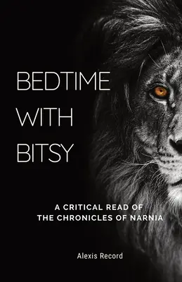 Dobranoc z Bitsy: Krytyczna lektura Opowieści z Narnii - Bedtime with Bitsy: A Critical Read of the Chronicles of Narnia