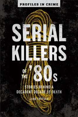 Seryjni mordercy lat 80: Historie z dekadenckiej dekady śmierci, tom 5 - Serial Killers of the '80s: Stories Behind a Decadent Decade of Deathvolume 5