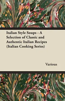 Zupy w stylu włoskim - wybór klasycznych i autentycznych włoskich przepisów (Italian Cooking Series) - Italian Style Soups - A Selection of Classic and Authentic Italian Recipes (Italian Cooking Series)