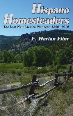 Hispano Homesteaders: Ostatni pionierzy Nowego Meksyku, 1850-1910 - Hispano Homesteaders: The Last New Mexico Pioneers, 1850-1910