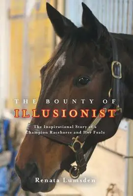 The Bounty of Illusionist: Inspirująca historia czempionki koni wyścigowych i jej źrebiąt - The Bounty of Illusionist: The inspirational story of a champion racehorse and her foals