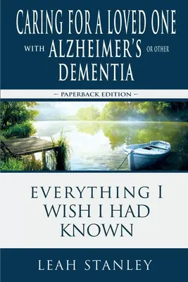 Opieka nad ukochaną osobą z chorobą Alzheimera lub inną demencją: Wszystko, co chciałbym wiedzieć - Caring for a Loved One with Alzheimer's or Other Dementia: Everything I Wish I Had Known