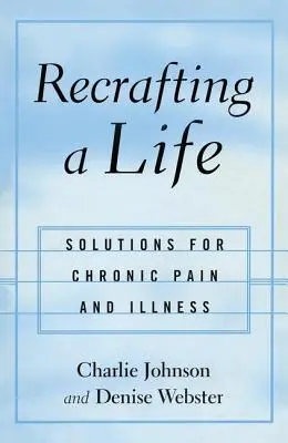 Tworzenie życia na nowo: Rozwiązania dla przewlekłego bólu i choroby - Recrafting a Life: Solutions for Chronic Pain and Illness