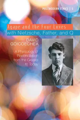 Agape i cztery miłości z Nietzschem, Ojcem i Q, tom 2: Fizjologia pojednania od Greków do dziś - Agape and the Four Loves with Nietzsche, Father, and Q, Volume 2: A Physiology of Reconciliation from the Greeks to Today