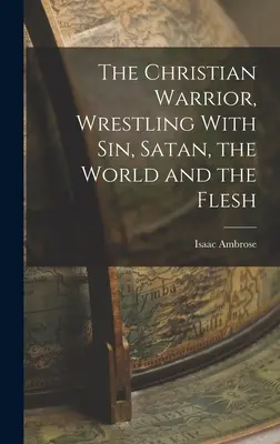 Chrześcijański wojownik, zmagania z grzechem, szatanem, światem i ciałem - The Christian Warrior, Wrestling With Sin, Satan, the World and the Flesh