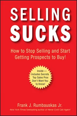 Selling Sucks: Jak przestać sprzedawać i zacząć nakłaniać potencjalnych klientów do zakupu! - Selling Sucks: How to Stop Selling and Start Getting Prospects to Buy!