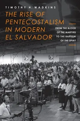 Powstanie zielonoświątkowców we współczesnym Salwadorze: Od krwi męczenników do chrztu Duchem Świętym - The Rise of Pentecostalism in Modern El Salvador: From the Blood of the Martyrs to the Baptism of the Spirit