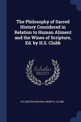 Filozofia historii świętej rozważana w odniesieniu do ludzkiego pożywienia i win Pisma Świętego, red. H.S. Clubb - The Philosophy of Sacred History Considered in Relation to Human Aliment and the Wines of Scripture, Ed. by H.S. Clubb