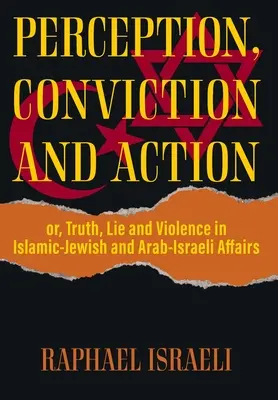 Percepcja, przekonanie i działanie: czyli prawda, kłamstwo i przemoc w stosunkach islamsko-żydowskich i arabsko-izraelskich - Perception, Conviction and Action: or, Truth, Lie and Violence in Islamic-Jewish and Arab-Israeli Affairs