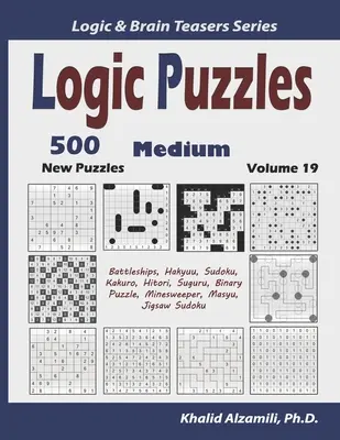 Logic Puzzles: 500 New Medium Puzzles (Battleships, Hakyuu, Sudoku, Kakuro, Hitori, Suguru, Binary Puzzle, Minesweeper, Masyu, Jigsaw) - Logic Puzzles: 500 New Medium Puzzles (Battleships, Hakyuu, Sudoku, Kakuro, Hitori, Suguru, Binary Puzzle, Minesweeper, Masyu, Jigsaw