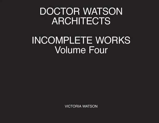 Niekompletne prace architektów Doctora Watsona, tom czwarty - Doctor Watson Architects Incomplete Works Volume Four