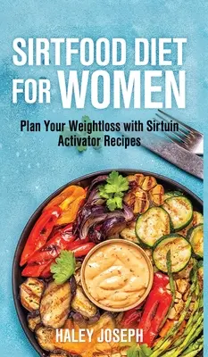 Dieta Sirtfood dla kobiet: Zaplanuj utratę wagi dzięki przepisom aktywującym Sirtuinę - Sirt food diet for women: Plan Your Weight Loss with Sirtuin Activator Recipes