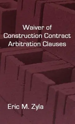 Zrzeczenie się klauzul arbitrażowych w umowach o roboty budowlane - Waiver of Construction Contract Arbitration Clauses