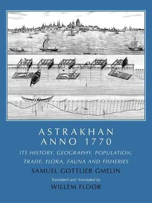 Astrachań Anno 1770: jego historia, geografia, ludność, handel, flora, fauna i rybołówstwo - Astrakhan Anno 1770: Its History, Geography, Population, Trade, Flora, Fauna and Fisheries