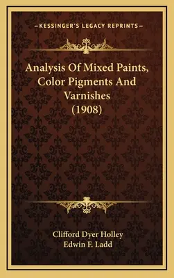 Analiza mieszanych farb, kolorowych pigmentów i lakierów (1908) - Analysis Of Mixed Paints, Color Pigments And Varnishes (1908)