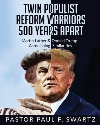Bliźniaczy wojownicy reform populistycznych oddaleni od siebie o 500 lat: Marcin Luter i Donald Trump - zdumiewające podobieństwa - Twin Populist Reform Warriors 500 Years Apart: Martin Luther & Donald Trump -- Astonishing Similarities