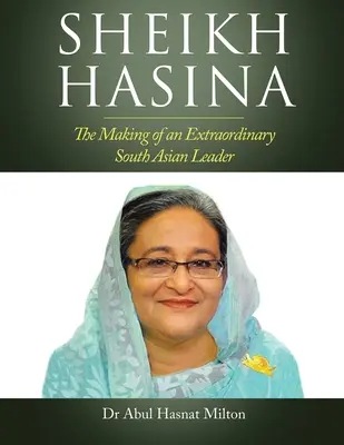 Sheikh Hasina: Kształtowanie się niezwykłego przywódcy Azji Południowej - Sheikh Hasina: The Making of an Extraordinary South Asian Leader