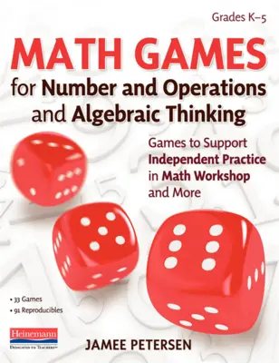 Gry matematyczne dla liczb i operacji oraz myślenia algebraicznego: Gry wspierające samodzielną praktykę w warsztatach matematycznych i nie tylko - Math Games for Number and Operations and Algebraic Thinking: Games to Support Independent Practice in Math Workshop and More