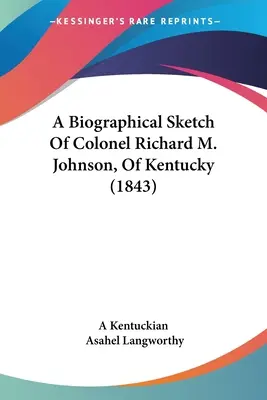 Szkic biograficzny pułkownika Richarda M. Johnsona z Kentucky (1843) - A Biographical Sketch Of Colonel Richard M. Johnson, Of Kentucky (1843)