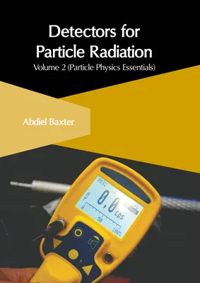 Detektory promieniowania cząstek elementarnych: Tom 2 (Podstawy fizyki cząstek elementarnych) - Detectors for Particle Radiation: Volume 2 (Particle Physics Essentials)