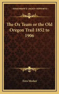 Drużyna Wołów lub Stary Szlak Oregoński 1852-1906 - The Ox Team or the Old Oregon Trail 1852 to 1906